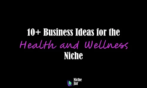 10+ Business Ideas for the Health and Wellness Niche