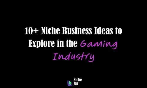 10+ Niche Business Ideas to Explore in the Gaming Industry