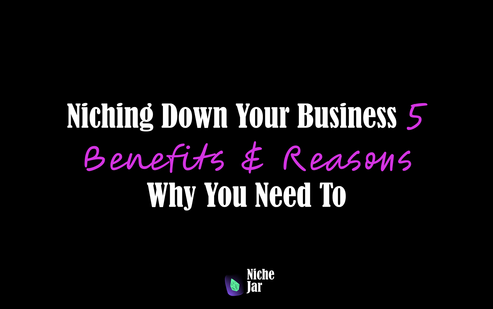 Niching Down Your Business - 5 Benefits & Reasons Why You Need To