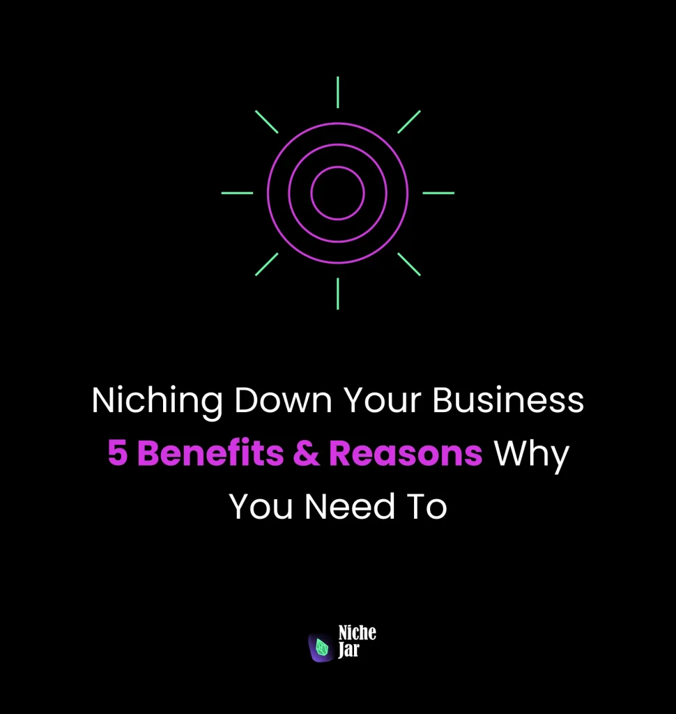 Niching Down Your Business - 5 Benefits & Reasons Why You Need To