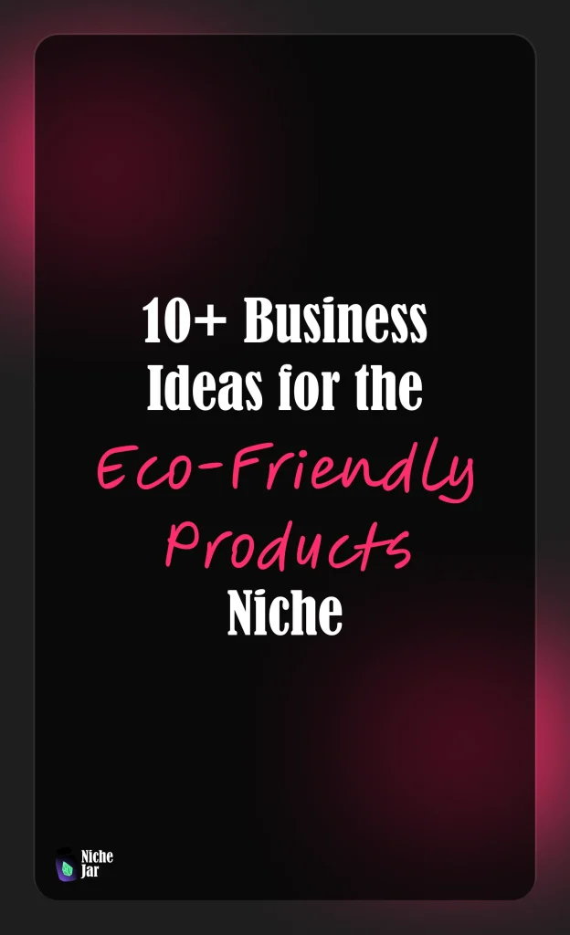 10+ Business Ideas for the Eco-Friendly Products Niche