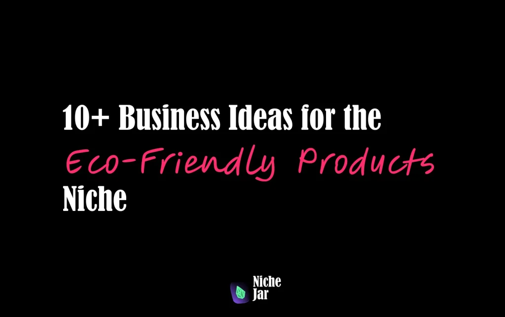 10+ Business Ideas for the Eco-Friendly Products Niche