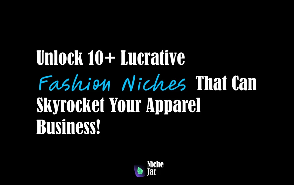 Unlock 10+ Lucrative Fashion Niches That Can Skyrocket Your Apparel Business!