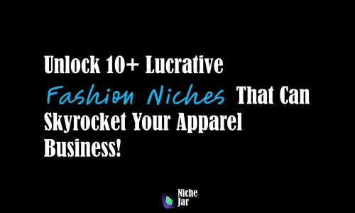 Unlock 10+ Lucrative Fashion Niches That Can Skyrocket Your Apparel Business!