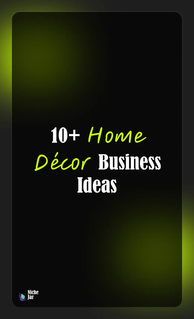 Transform Your Passion into Profit - 10+ Home Décor Business Ideas