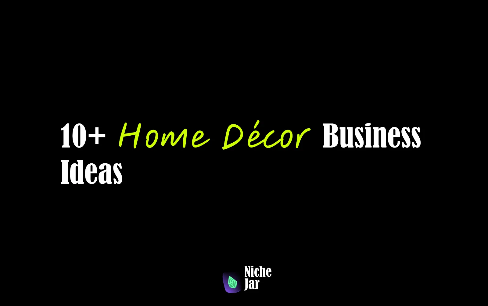 Transform Your Passion into Profit - 10+ Home Décor Business Ideas