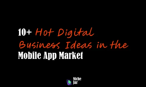 10+ Hot Digital Business Ideas in the Mobile App Market