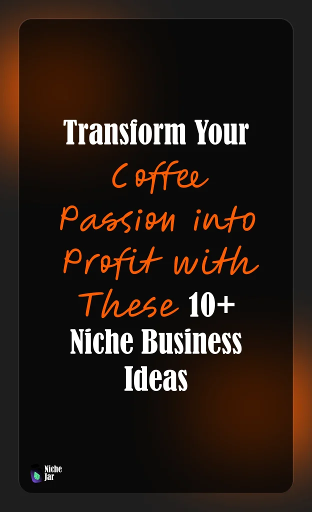 Transform Your Coffee Passion into Profit with These 10+ Niche Business Ideas