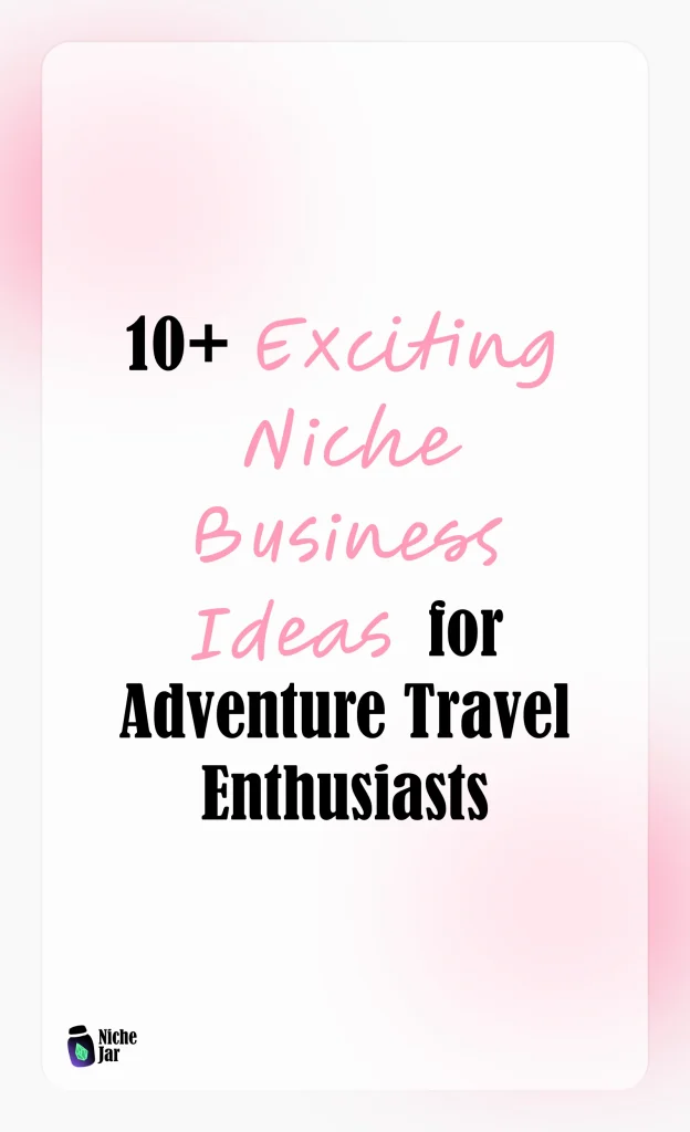 10+ Exciting Niche Business Ideas for Adventure Travel Enthusiasts