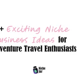 10+ Exciting Niche Business Ideas for Adventure Travel Enthusiasts