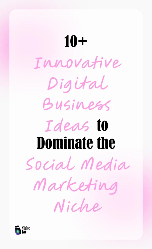 10+ Innovative Digital Business Ideas to Dominate the Social Media Marketing Niche