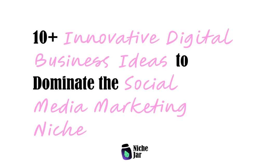 10+ Innovative Digital Business Ideas to Dominate the Social Media Marketing Niche