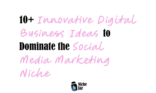 10+ Innovative Digital Business Ideas to Dominate the Social Media Marketing Niche