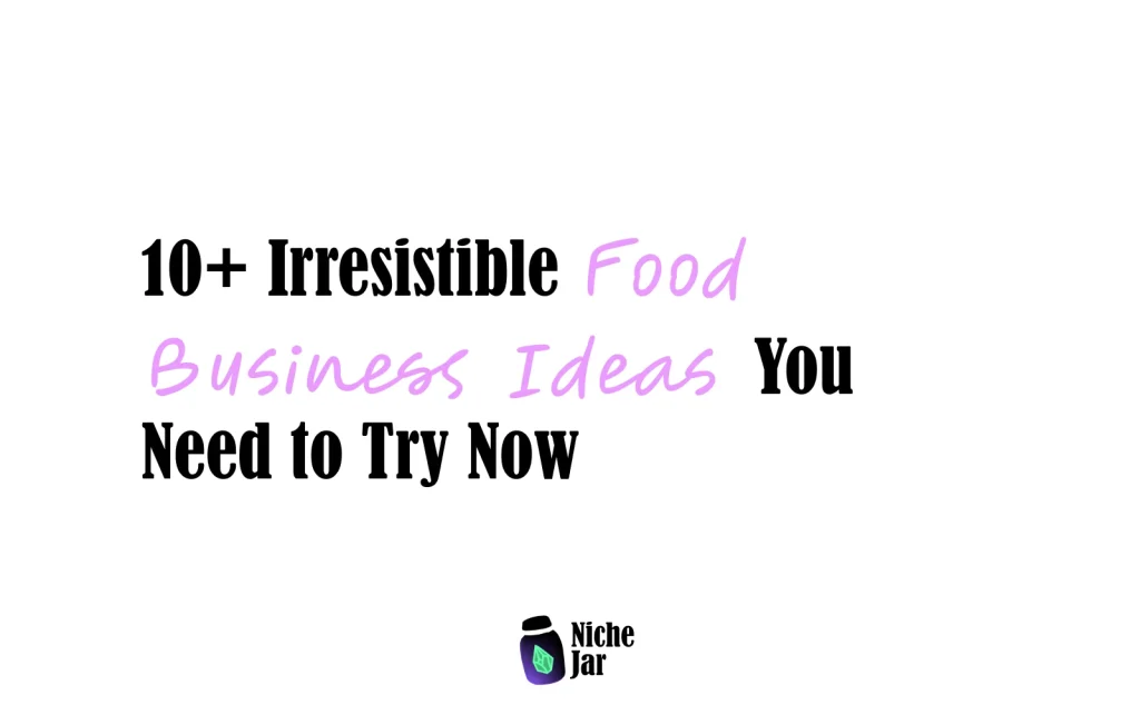 10+ Irresistible Food Business Ideas You Need to Try Now