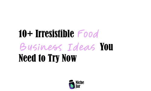 10+ Irresistible Food Business Ideas You Need to Try Now