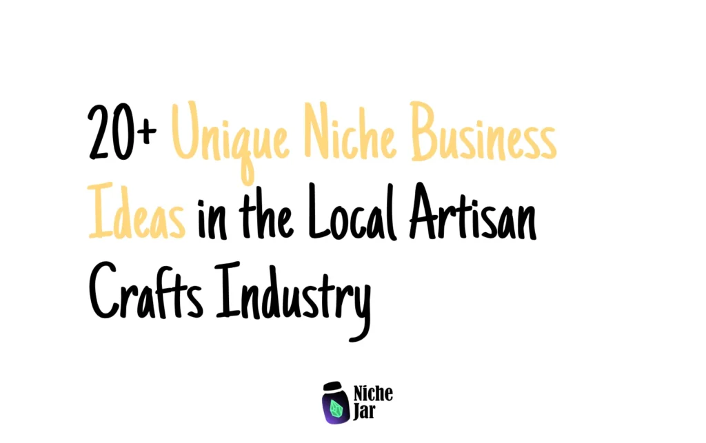 20+ Unique Niche Business Ideas in the Local Artisan Crafts Industry