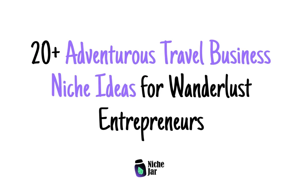 20+ Adventurous Travel Business Niche Ideas for Wanderlust Entrepreneurs