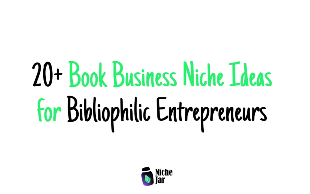 20+ Book Business Niche Ideas for Bibliophilic Entrepreneurs