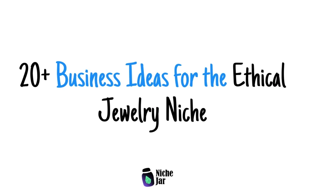 20+ Business Ideas for the Ethical Jewelry Niche
