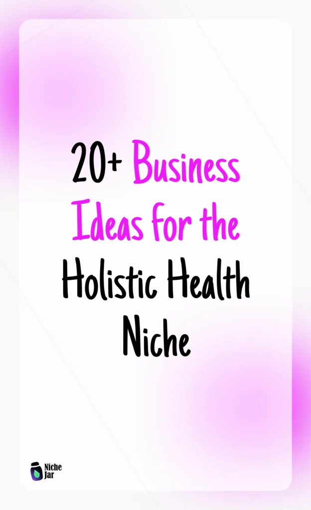 20+ Business Ideas for the Holistic Health Niche