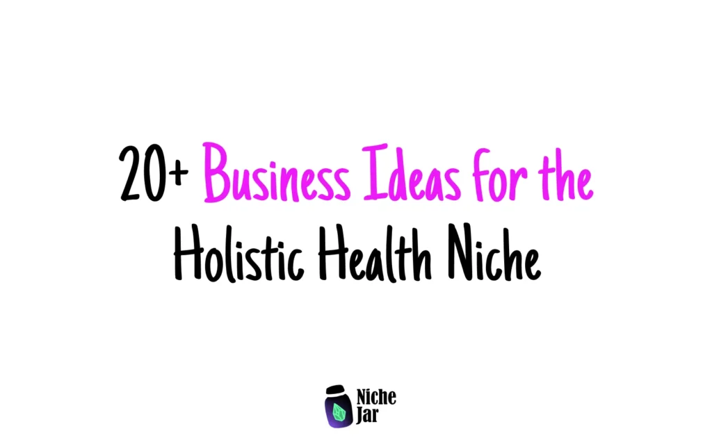 20+ Business Ideas for the Holistic Health Niche