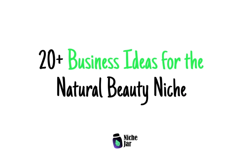 20+ Business Ideas for the Natural Beauty Niche