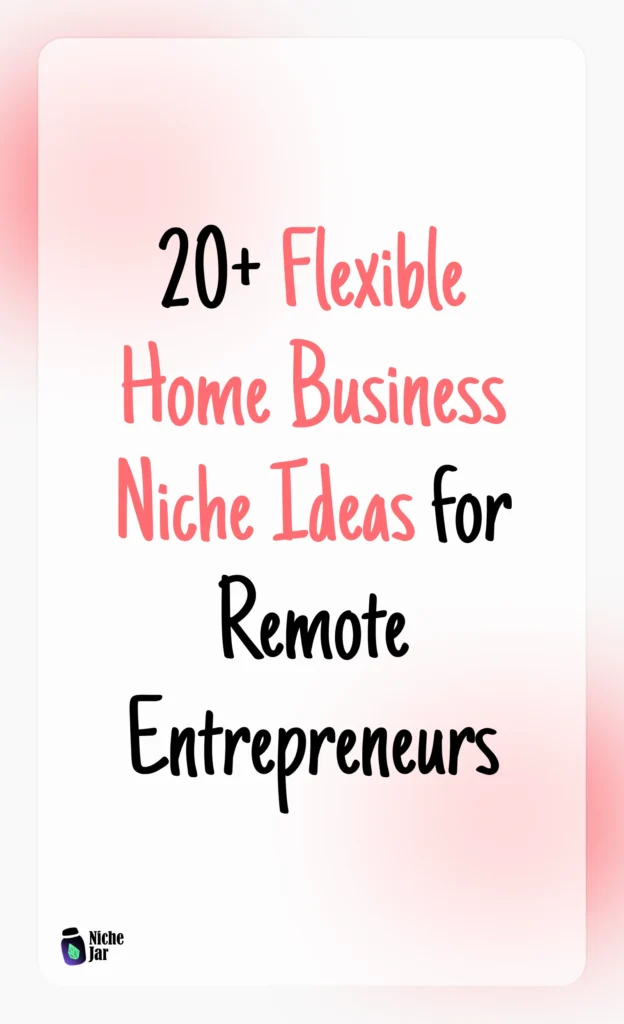20+ Flexible Home Business Niche Ideas for Remote Entrepreneurs