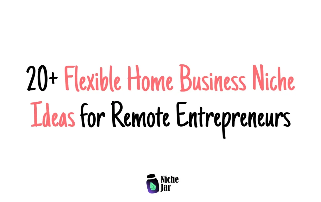 20+ Flexible Home Business Niche Ideas for Remote Entrepreneurs