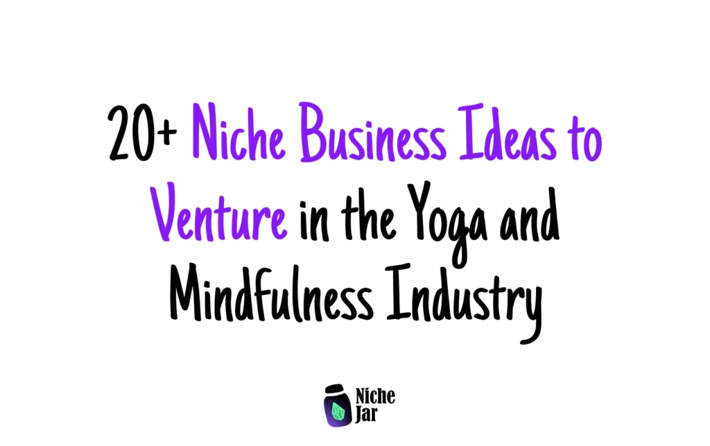 20+ Niche Business Ideas to Venture in the Yoga and Mindfulness Industry