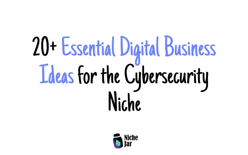 20+ Essential Digital Business Ideas for the Cybersecurity Niche