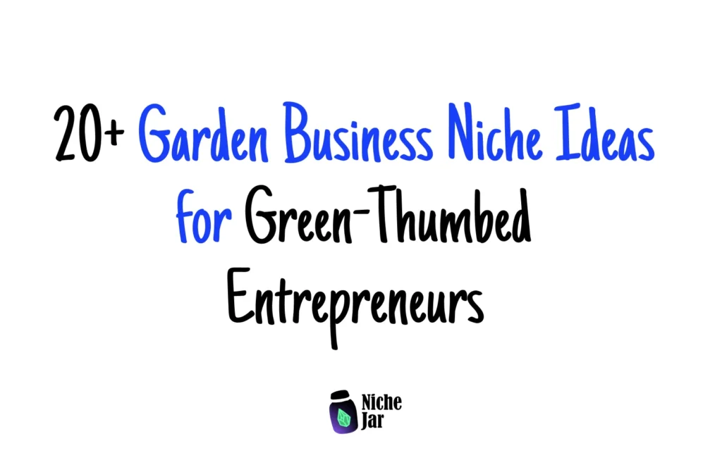 20+ Garden Business Niche Ideas for Green-Thumbed Entrepreneurs