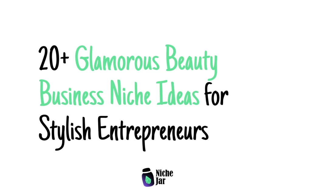 20+ Glamorous Beauty Business Niche Ideas for Stylish Entrepreneurs