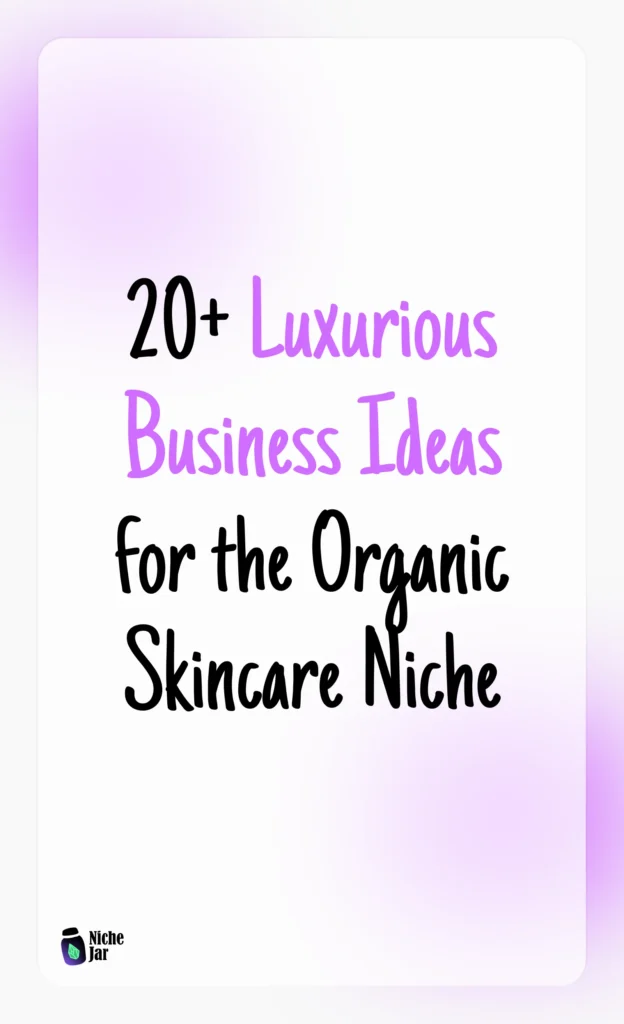 20+ Luxurious Business Ideas for the Organic Skincare Niche