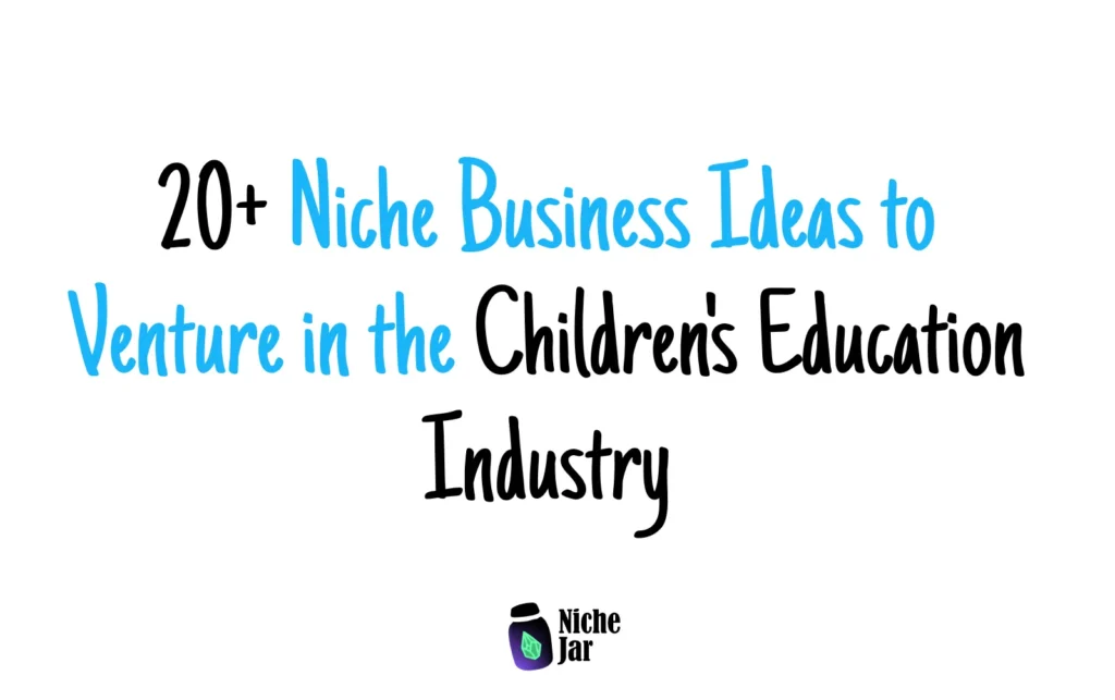 20+ Niche Business Ideas to Venture in the Children's Education Industry