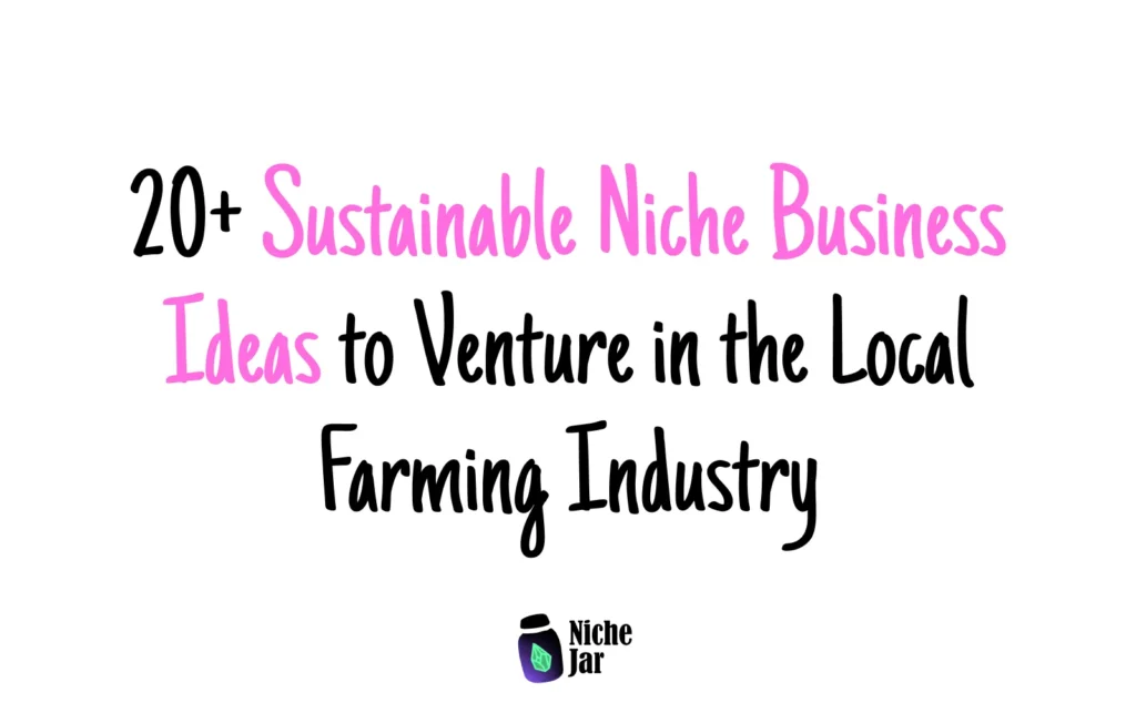 20+ Sustainable Niche Business Ideas to Venture in the Local Farming Industry
