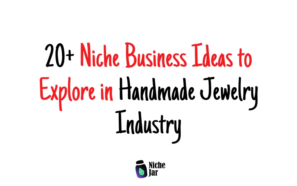 20+ Niche Business Ideas to Explore in the Handmade Jewelry Industry