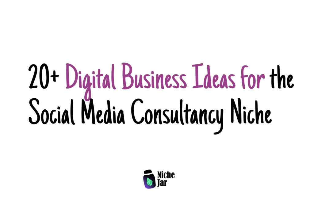 20+ Digital Business Ideas for the Social Media Consultancy Niche