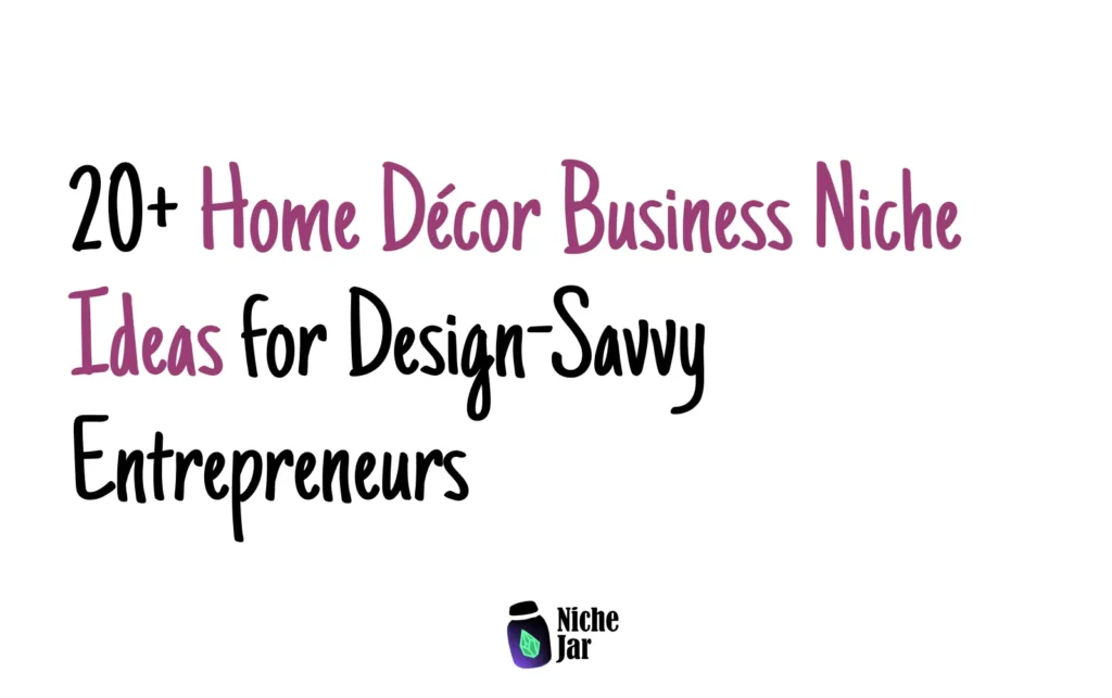 20+ Home Décor Business Niche Ideas for Design-Savvy Entrepreneurs