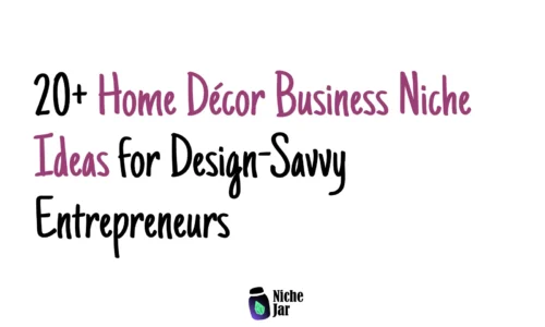 20+ Home Décor Business Niche Ideas for Design-Savvy Entrepreneurs