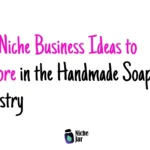 20+ Niche Business Ideas to Explore in the Handmade Soap Industry