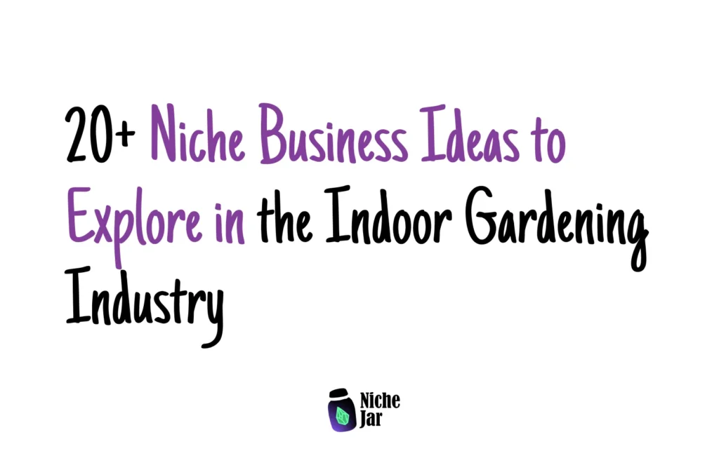 20+ Niche Business Ideas to Explore in the Indoor Gardening Industry