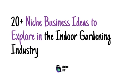20+ Niche Business Ideas to Explore in the Indoor Gardening Industry