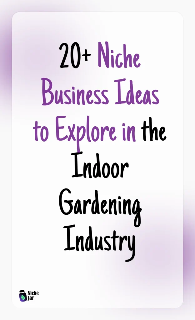 20+ Niche Business Ideas to Explore in the Indoor Gardening Industry