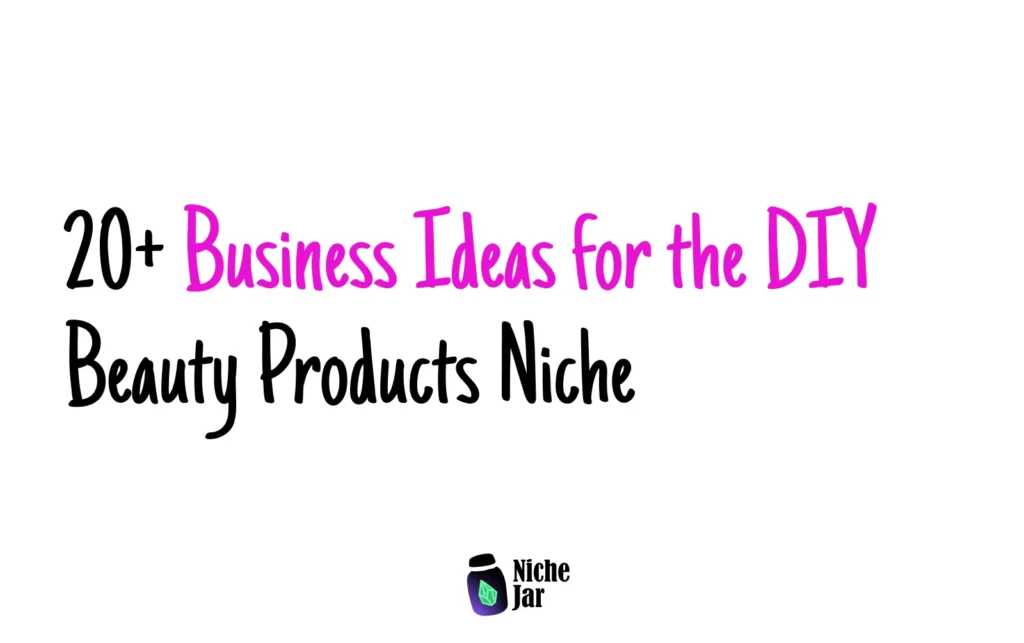 20+ Business Ideas for the DIY Beauty Products Niche
