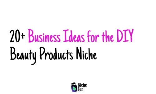 20+ Business Ideas for the DIY Beauty Products Niche