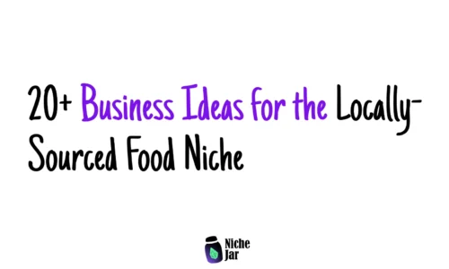 20+ Business Ideas for the Locally-Sourced Food Niche