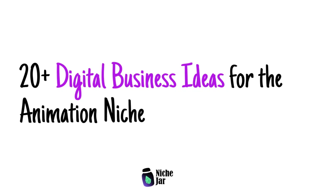 20+ Digital Business Ideas for the Animation Niche