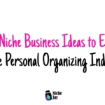 20+ Niche Business Ideas to Explore in the Personal Organizing Industry
