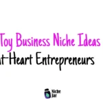 20+ Toy Business Niche Ideas for Kid-at-Heart Entrepreneurs
