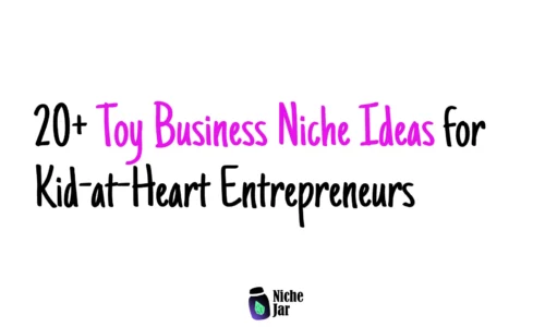 20+ Toy Business Niche Ideas for Kid-at-Heart Entrepreneurs